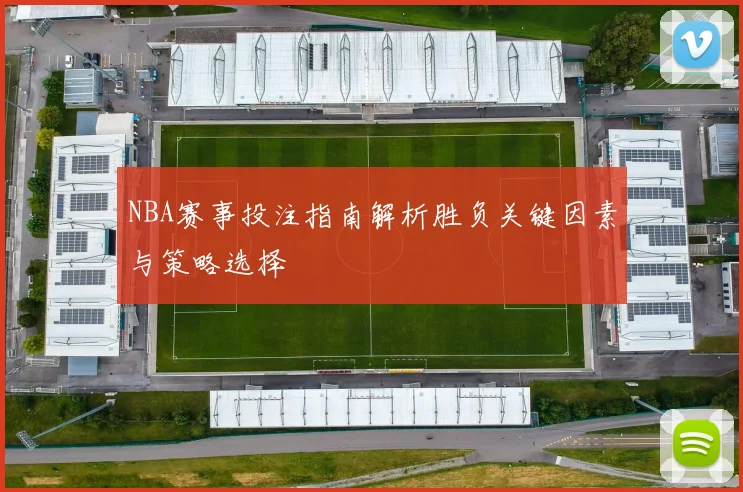 NBA赛事投注指南解析胜负关键因素与策略选择