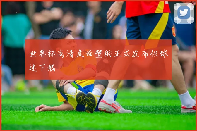 世界杯高清桌面壁纸正式发布供球迷下载