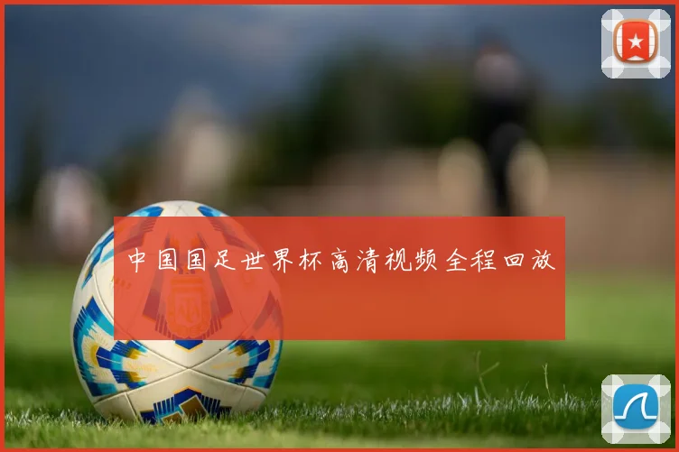中国国足世界杯高清视频全程回放