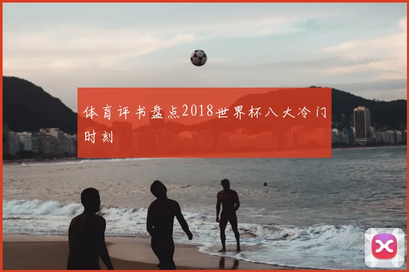体育评书盘点2018世界杯八大冷门时刻