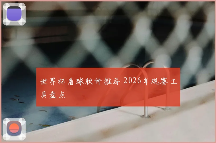 世界杯看球软件推荐 2026年观赛工具盘点