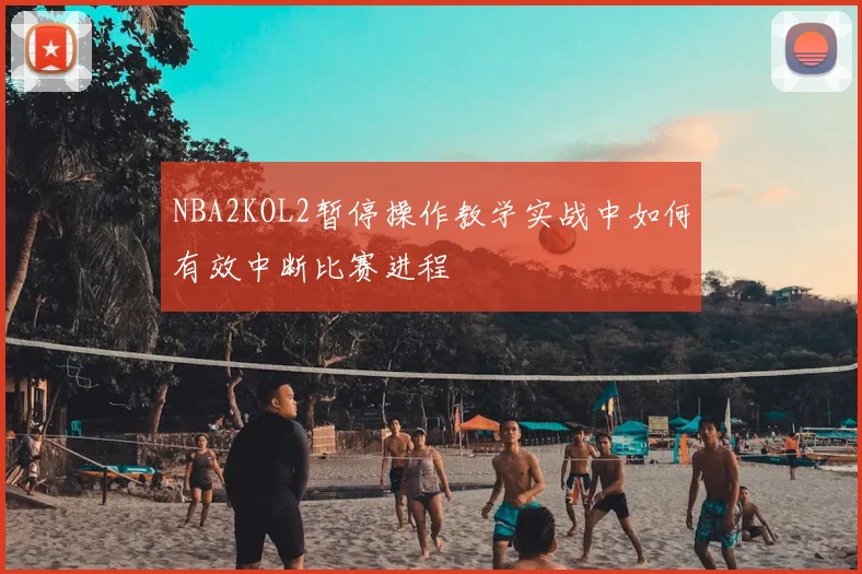NBA2KOL2暂停操作教学实战中如何有效中断比赛进程