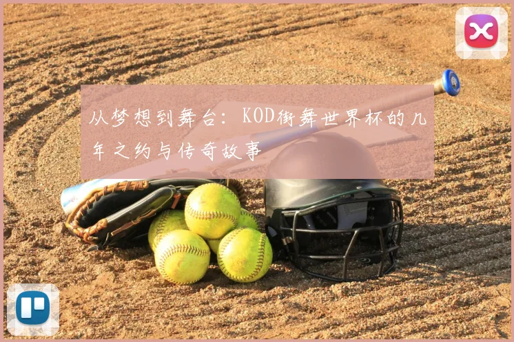 从梦想到舞台：KOD街舞世界杯的几年之约与传奇故事